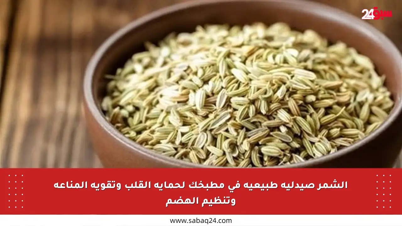 الشمر صيدلية طبيعية في مطبخك لحماية القلب وتقوية المناعة وتنظيم الهضم